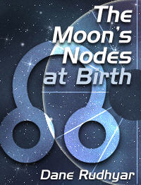 THE MOON'S NODES AT BIRTH by Dane Rudhyar.